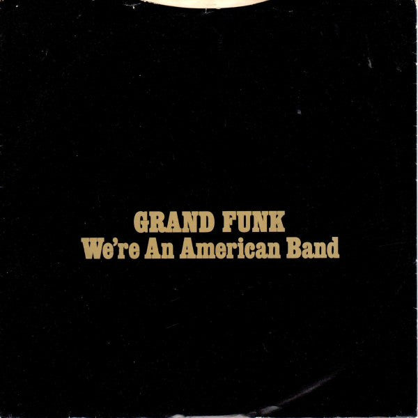 Grand Funk Railroad - We're An American Band (Vinyl, 7", 45 RPM, Single, Stereo) Very Good Plus (VG+) / Very Good Plus (VG+)